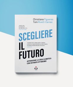 Scegliere il futuro – C. Figueres, T. Rivett-Carnac