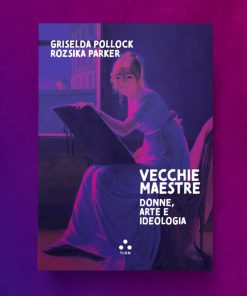 Vecchie maestre. Donne, arte e ideologia – Griselda Pollock e Rozsika Parker